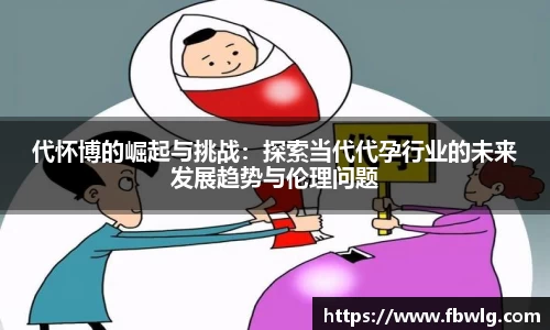 代怀博的崛起与挑战：探索当代代孕行业的未来发展趋势与伦理问题