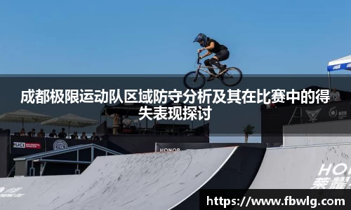 成都极限运动队区域防守分析及其在比赛中的得失表现探讨
